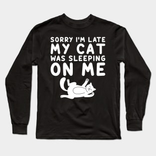 Sorry I'm Late My Cat Was Sleeping On Me Long Sleeve T-Shirt